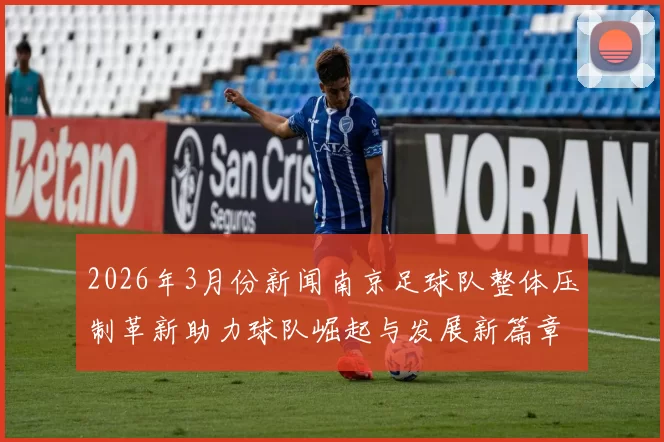 2026年3月份新闻南京足球队整体压制革新助力球队崛起与发展新篇章